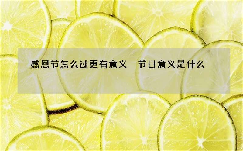 感恩节怎么过更有意义 节日意义是什么